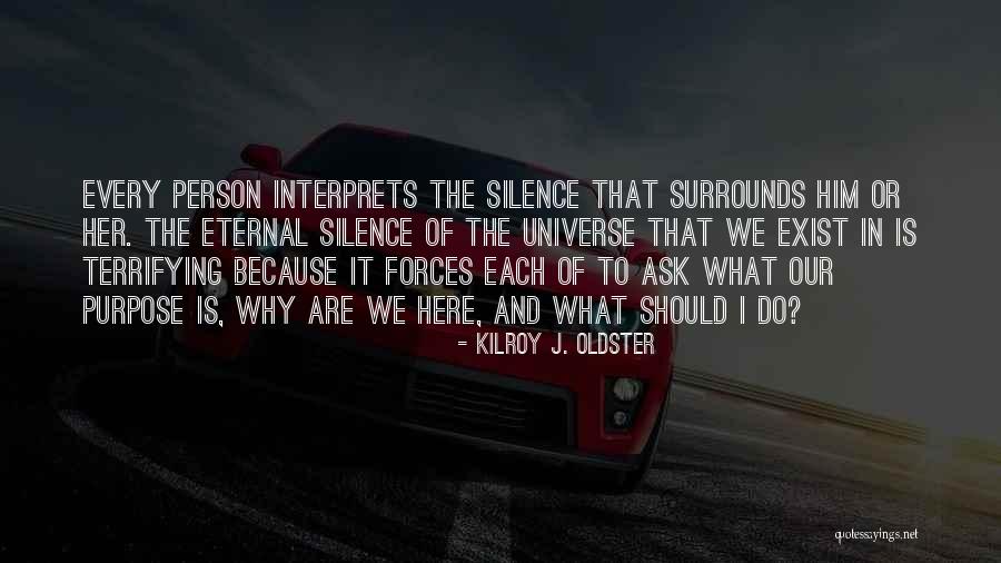 Purpose Of Universe Quotes By Kilroy J. Oldster Purpose Of Universe Quotes By Kilroy J. Oldster