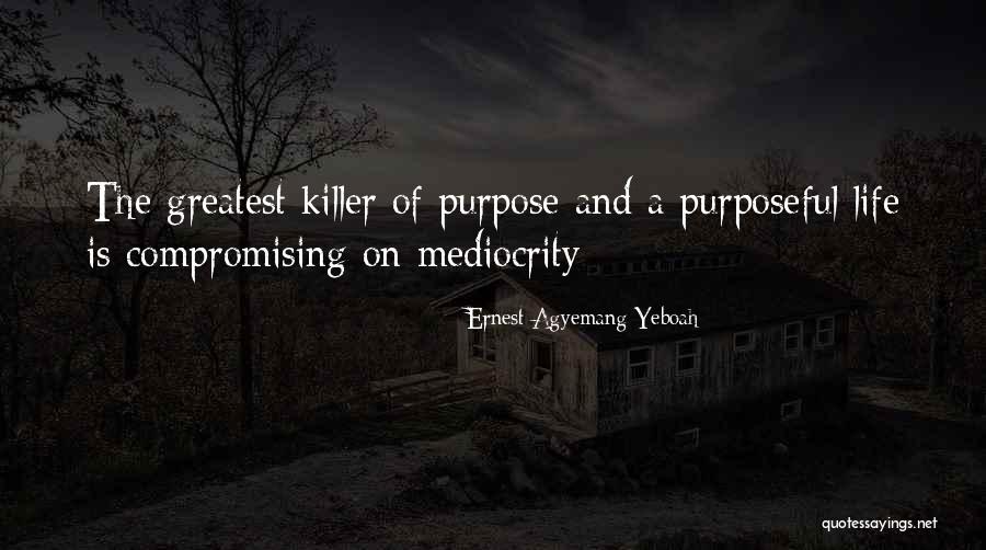 Purposeful Inspirational Quotes By Ernest Agyemang Yeboah Purposeful Inspirational Quotes By Ernest Agyemang Yeboah