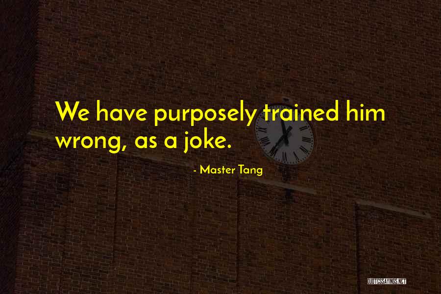 Purposely Quotes By Master Tang Purposely Quotes By Master Tang