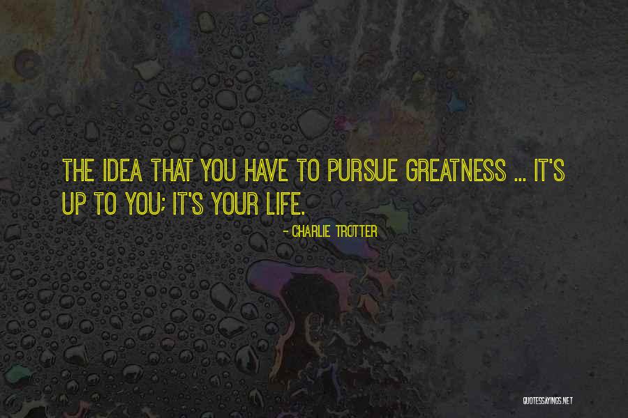 Pursue Greatness Quotes By Charlie Trotter Pursue Greatness Quotes By Charlie Trotter