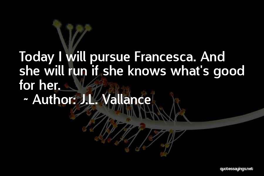 Pursue Her Quotes By J.L. Vallance