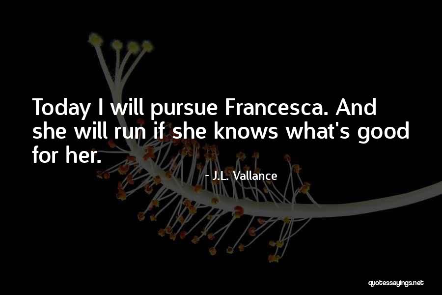 Pursue Her Quotes By J.L. Vallance