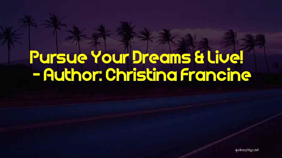 Pursue Your Dreams Quotes By Christina Francine
