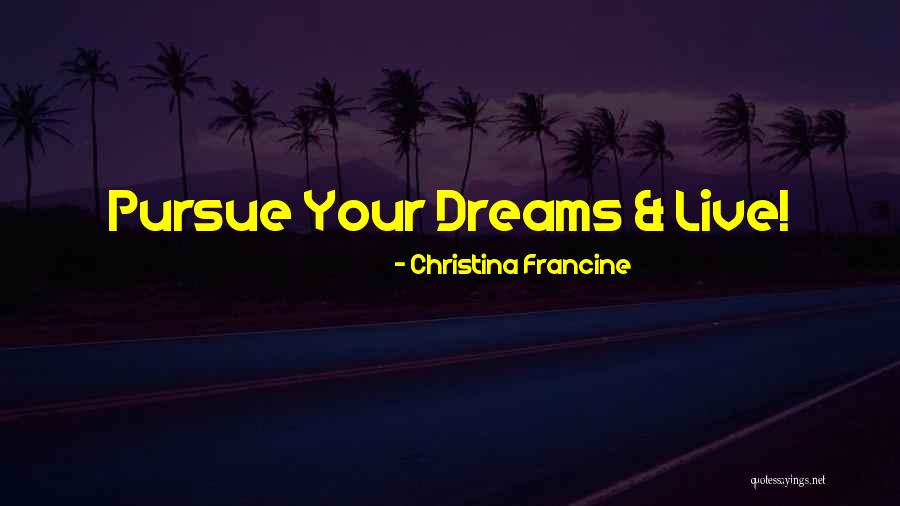 Pursue Your Dreams Quotes By Christina Francine