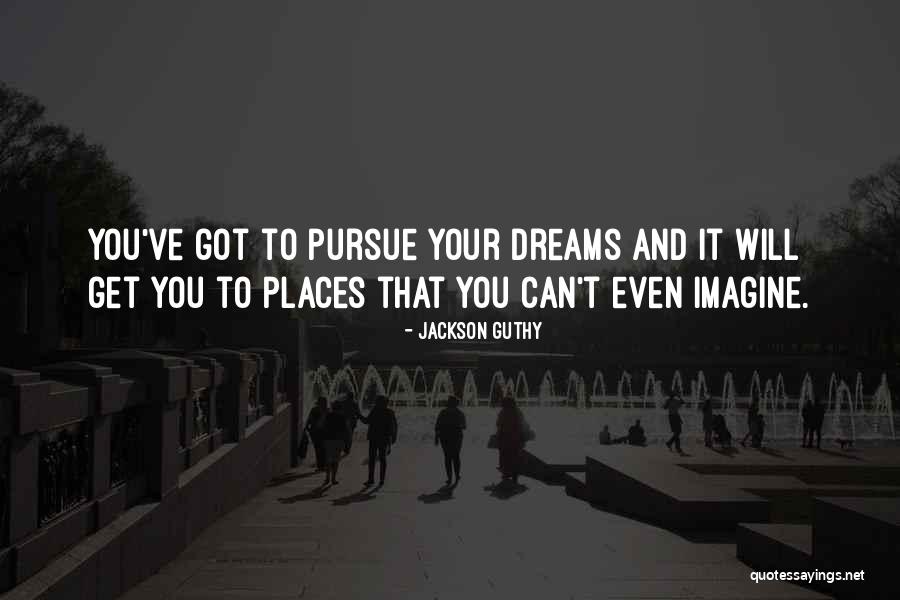 Pursue Your Dreams Quotes By Jackson Guthy Pursue Your Dreams Quotes By Jackson Guthy