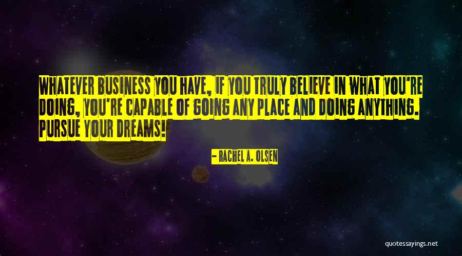 Pursue Your Dreams Quotes By Rachel A. Olsen Pursue Your Dreams Quotes By Rachel A. Olsen