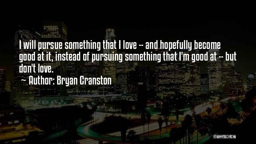 Pursuing Love Quotes By Bryan Cranston