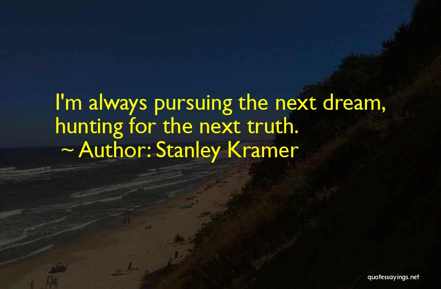 Pursuing Your Dream Quotes By Stanley Kramer