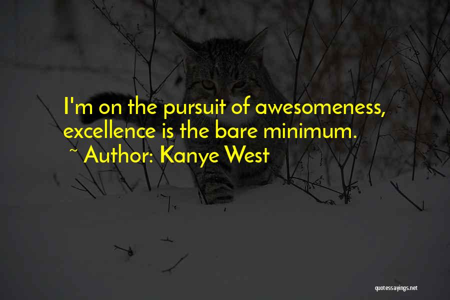 Pursuit Of Excellence Quotes By Kanye West