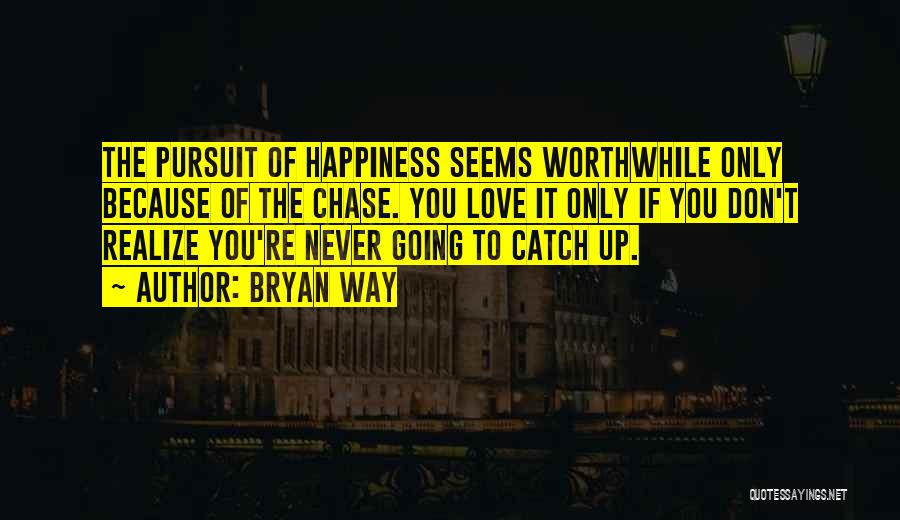 Pursuit Of Happiness Love Quotes By Bryan Way