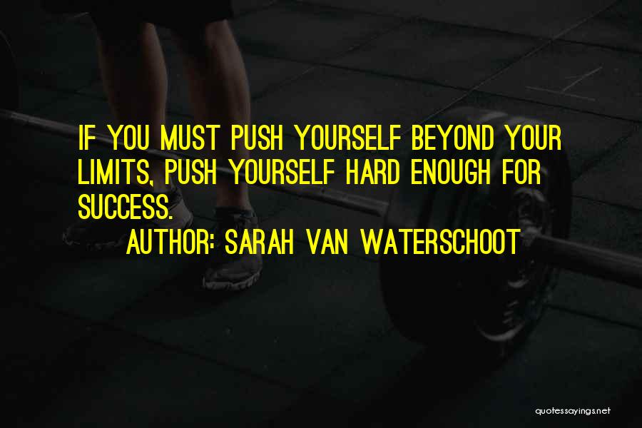 Push Beyond Your Limits Quotes By Sarah Van Waterschoot