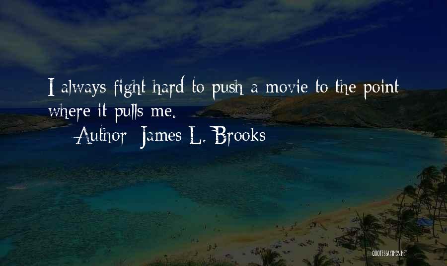 Push Me Hard Quotes By James L. Brooks