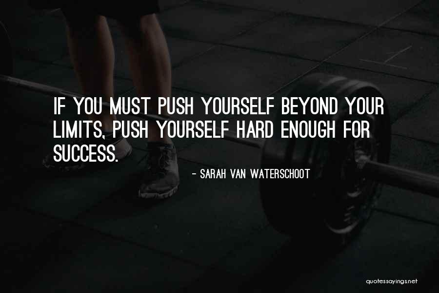 Push Me To My Limits Quotes By Sarah Van Waterschoot Push Me To My Limits Quotes By Sarah Van Waterschoot