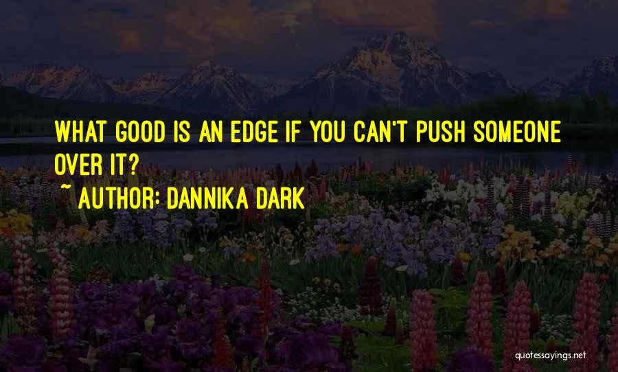 Push Over The Edge Quotes By Dannika Dark