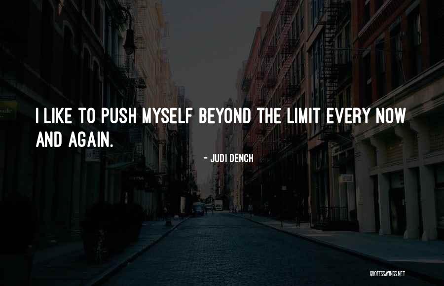 Push Yourself Beyond Your Limits Quotes By Judi Dench Push Yourself Beyond Your Limits Quotes By Judi Dench
