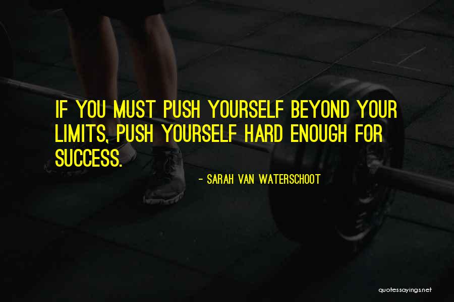 Push Yourself Beyond Your Limits Quotes By Sarah Van Waterschoot Push Yourself Beyond Your Limits Quotes By Sarah Van Waterschoot