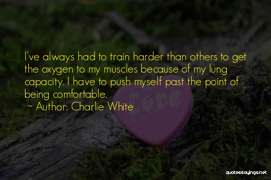 Push Yourself Harder Quotes By Charlie White