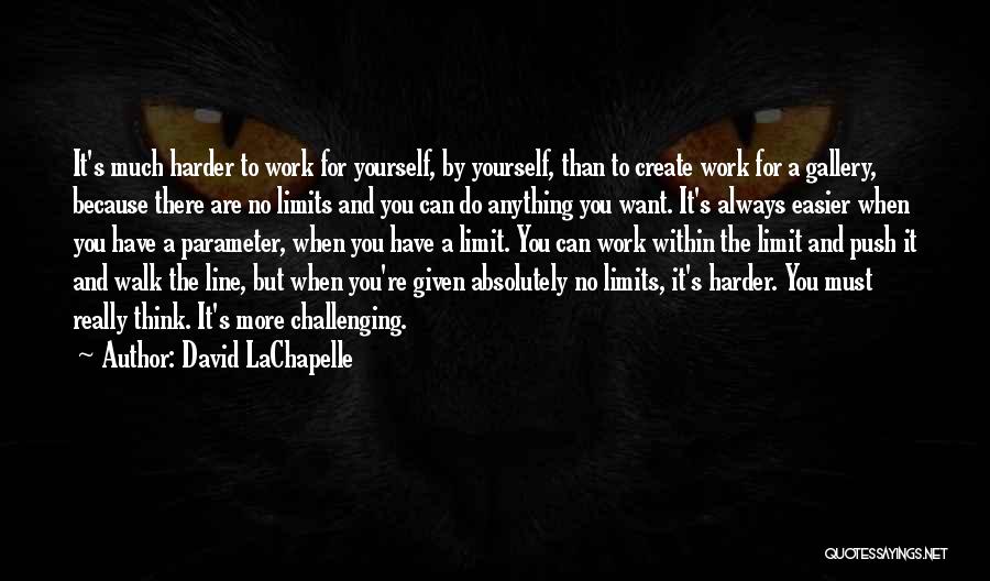 Push Yourself Harder Quotes By David LaChapelle