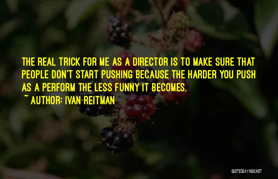 Push Yourself Harder Quotes By Ivan Reitman