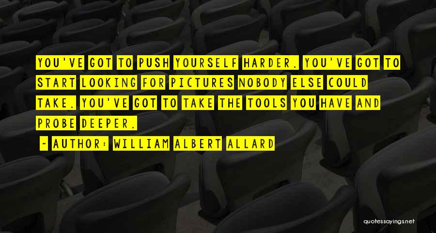 Push Yourself Harder Quotes By William Albert Allard