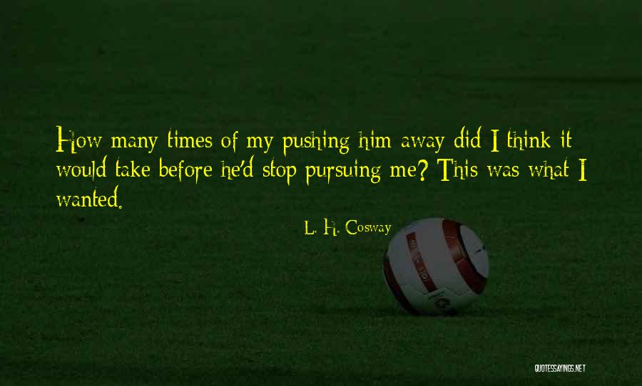 Pushing Away Someone Quotes By L. H. Cosway