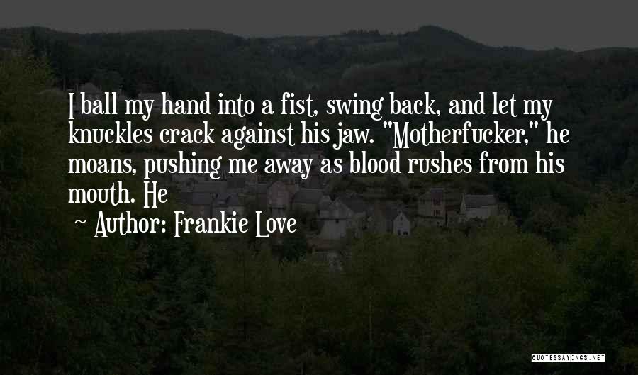 Pushing Away Someone You Love Quotes By Frankie Love