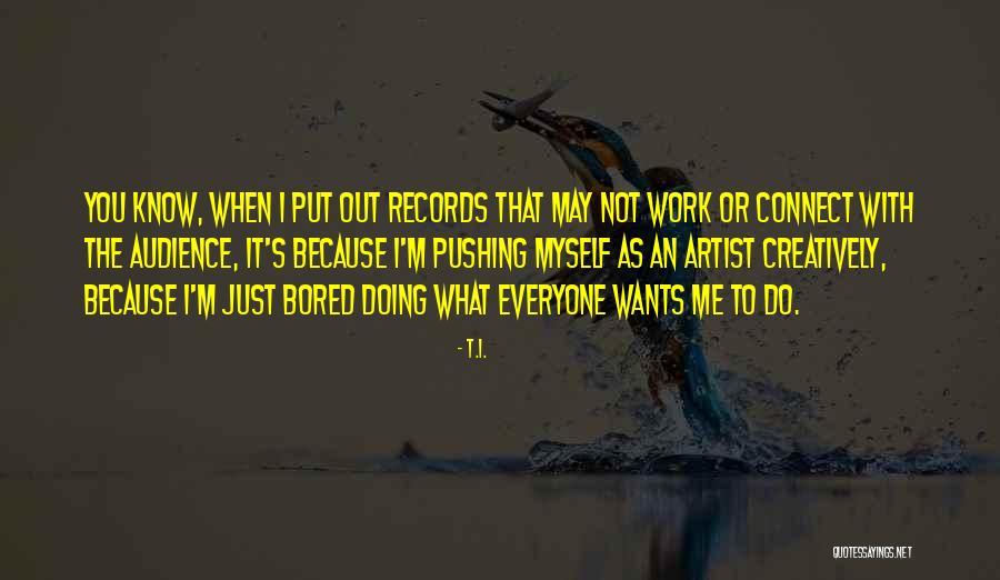 Pushing It Quotes By T.I. Pushing It Quotes By T.I.