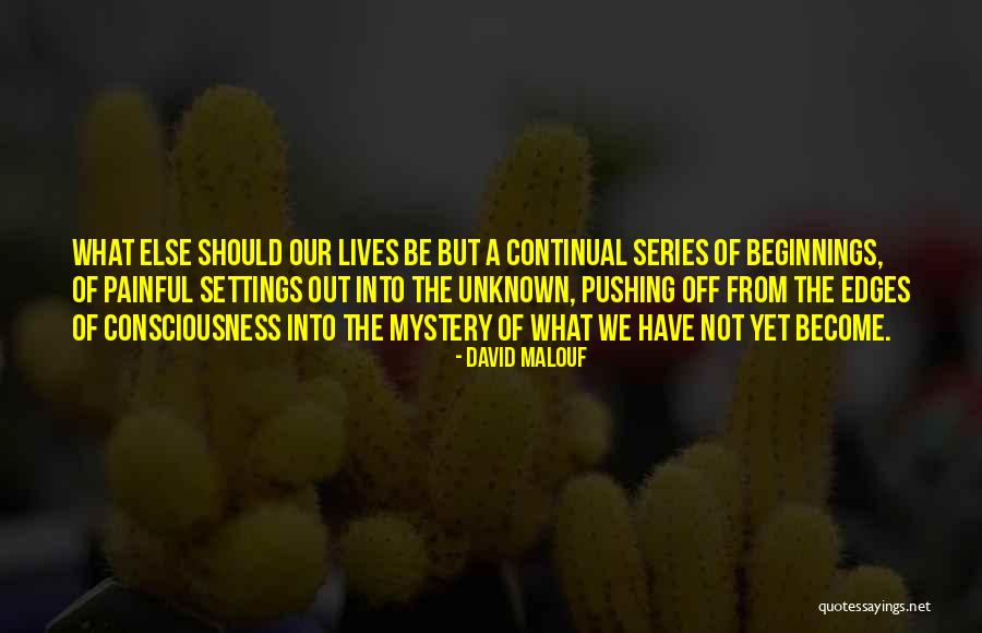 Pushing Life Quotes By David Malouf Pushing Life Quotes By David Malouf