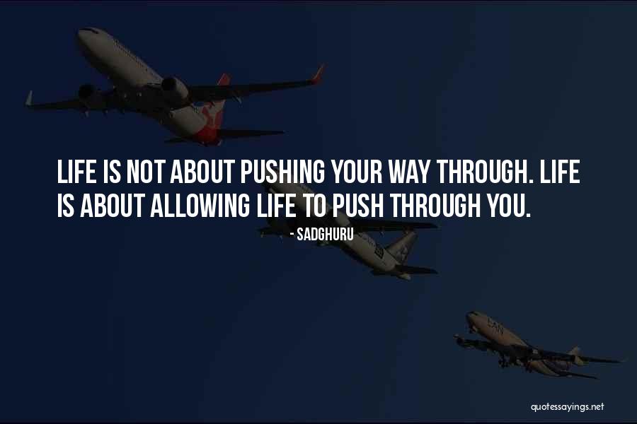 Pushing Life Quotes By Sadghuru Pushing Life Quotes By Sadghuru