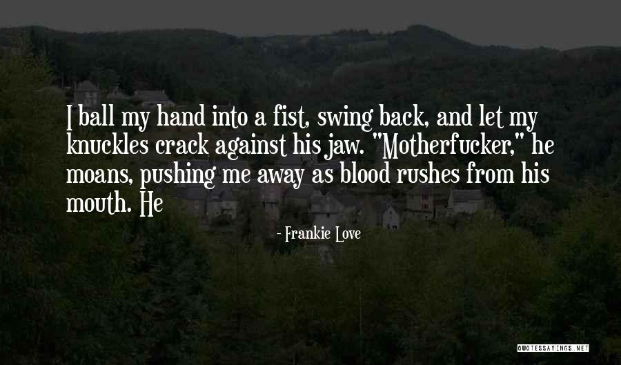 Pushing Love Away Quotes By Frankie Love