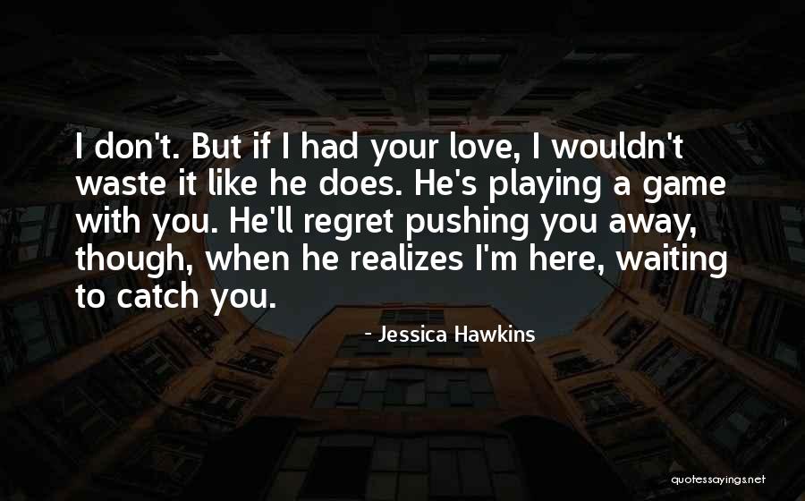 Pushing Love Away Quotes By Jessica Hawkins