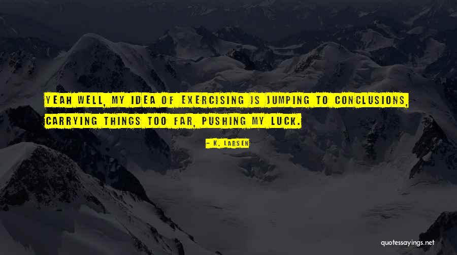 Pushing Too Far Quotes By K. Larsen