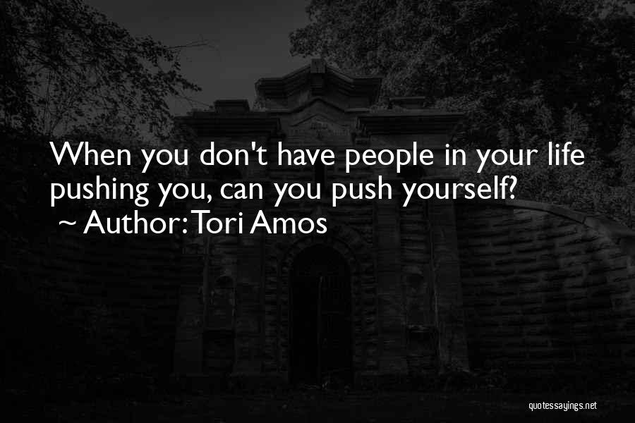Pushing Yourself Quotes By Tori Amos