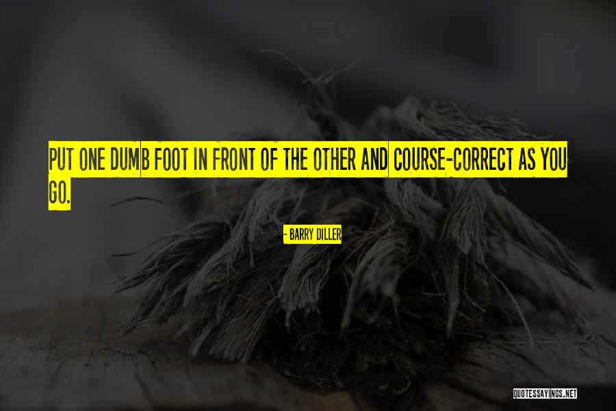 Put One Foot In Front Of The Other Quotes By Barry Diller Put One Foot In Front Of The Other Quotes By Barry Diller