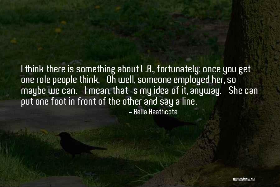 Put One Foot In Front Of The Other Quotes By Bella Heathcote Put One Foot In Front Of The Other Quotes By Bella Heathcote