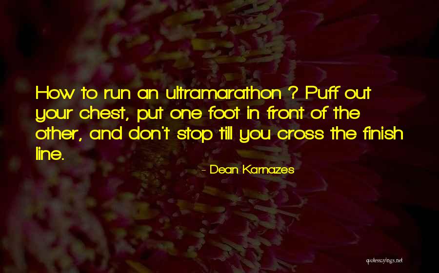 Put One Foot In Front Of The Other Quotes By Dean Karnazes Put One Foot In Front Of The Other Quotes By Dean Karnazes