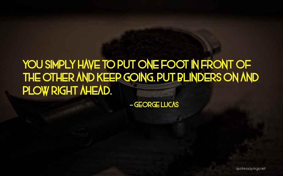 Put One Foot In Front Of The Other Quotes By George Lucas Put One Foot In Front Of The Other Quotes By George Lucas