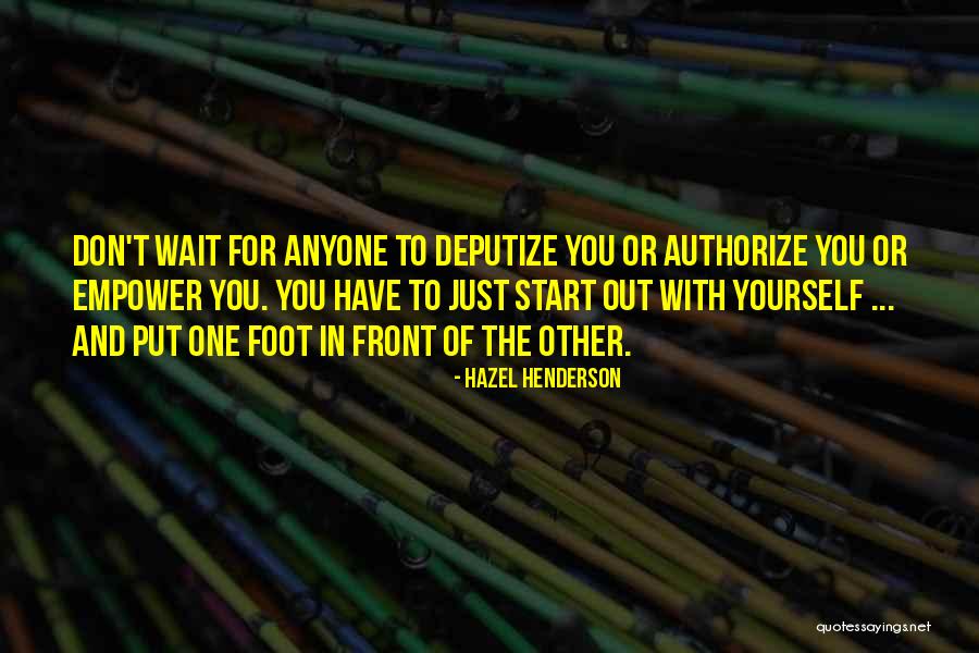 Put One Foot In Front Of The Other Quotes By Hazel Henderson Put One Foot In Front Of The Other Quotes By Hazel Henderson