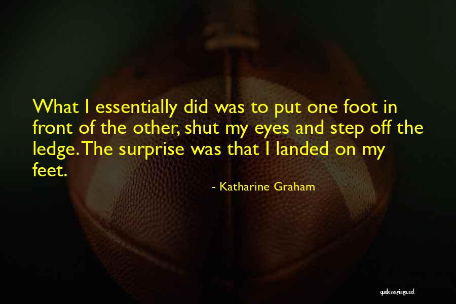 Put One Foot In Front Of The Other Quotes By Katharine Graham Put One Foot In Front Of The Other Quotes By Katharine Graham