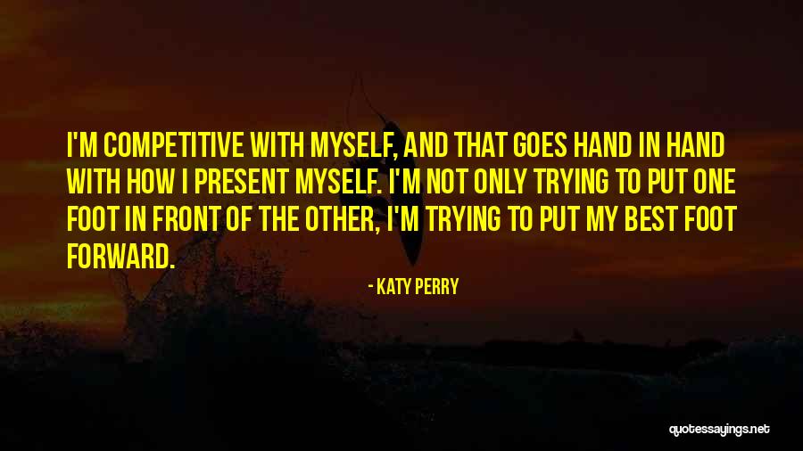 Put One Foot In Front Of The Other Quotes By Katy Perry Put One Foot In Front Of The Other Quotes By Katy Perry