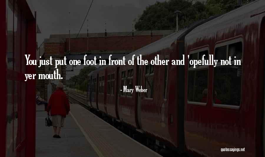 Put One Foot In Front Of The Other Quotes By Mary Weber Put One Foot In Front Of The Other Quotes By Mary Weber