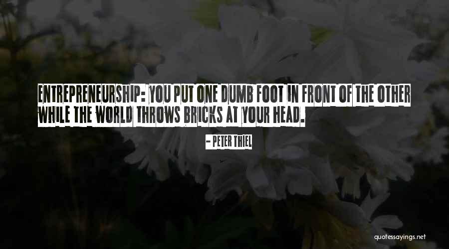 Put One Foot In Front Of The Other Quotes By Peter Thiel Put One Foot In Front Of The Other Quotes By Peter Thiel