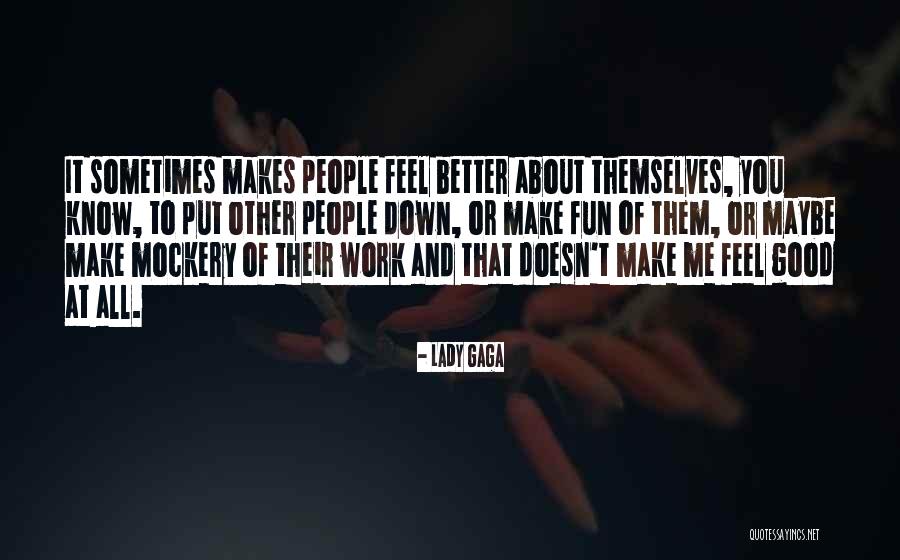 Put Others Down To Feel Better Quotes By Lady Gaga Put Others Down To Feel Better Quotes By Lady Gaga