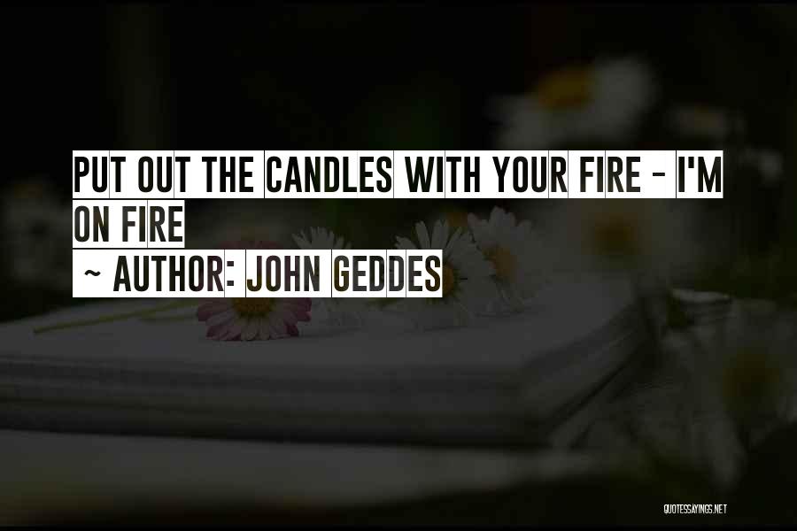 Put Out Fire Quotes By John Geddes