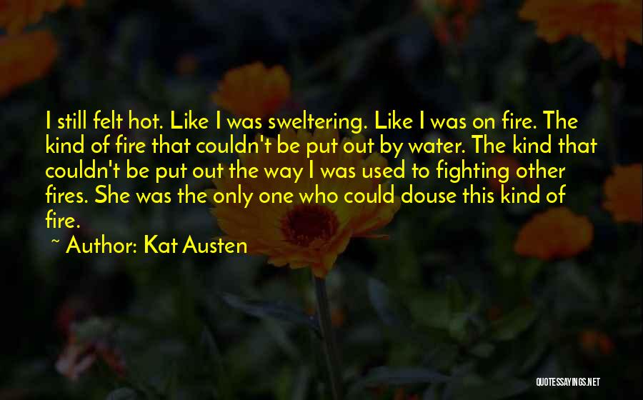 Put Out Fire Quotes By Kat Austen