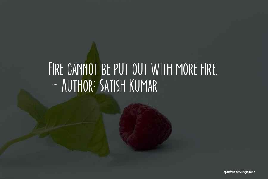 Put Out Fire Quotes By Satish Kumar