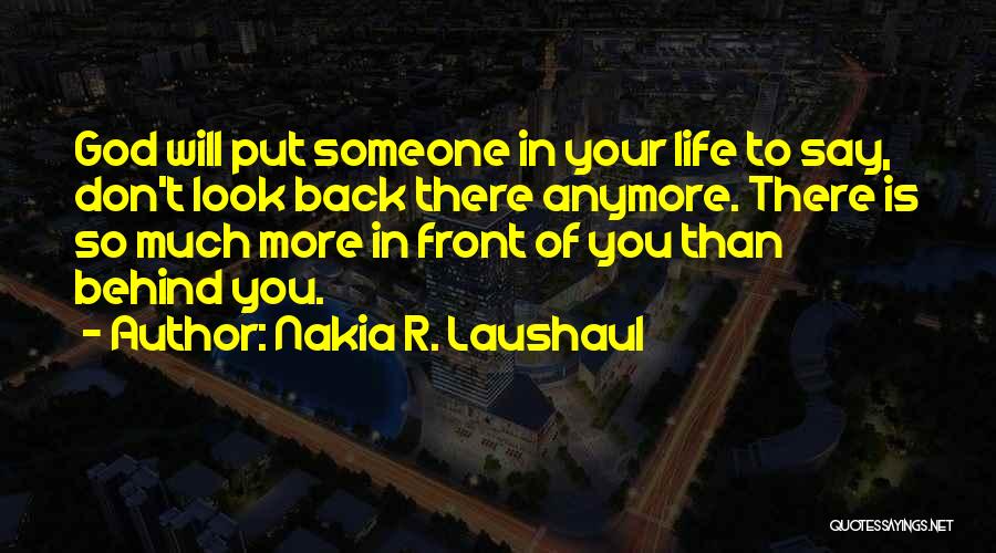 Put Things Behind You Quotes By Nakia R. Laushaul