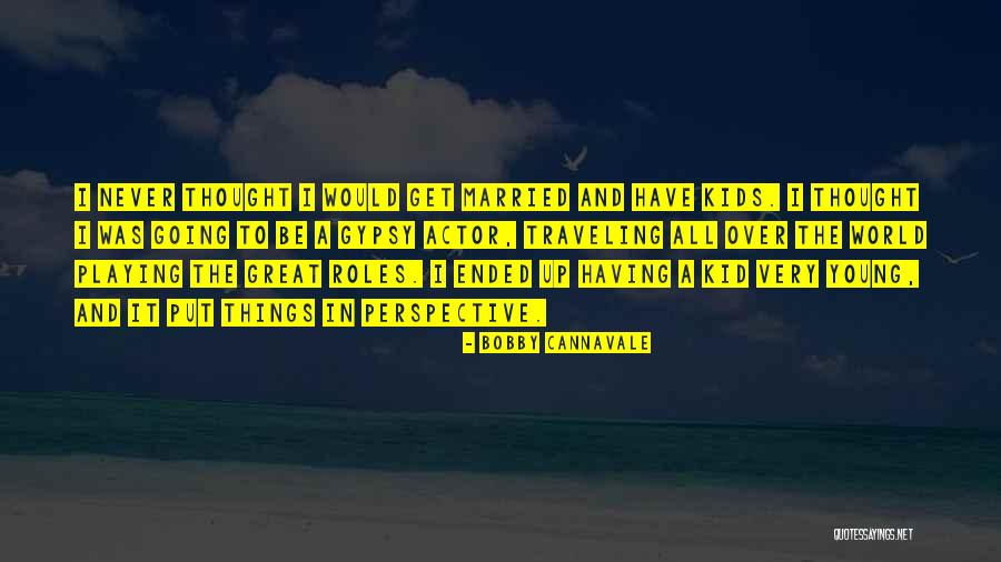 Put Things In Perspective Quotes By Bobby Cannavale Put Things In Perspective Quotes By Bobby Cannavale