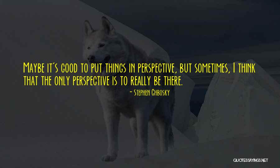 Put Things In Perspective Quotes By Stephen Chbosky Put Things In Perspective Quotes By Stephen Chbosky