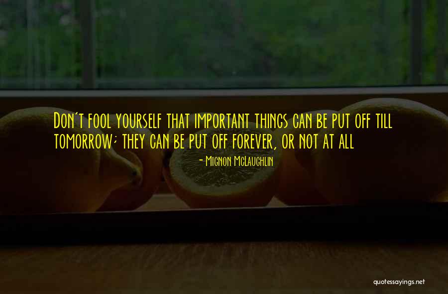 Put Things Off Quotes By Mignon McLaughlin Put Things Off Quotes By Mignon McLaughlin